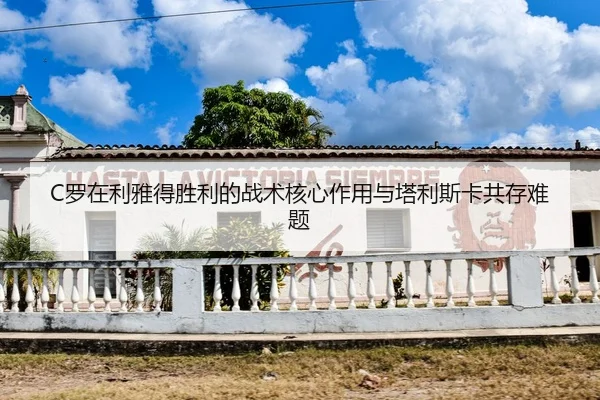 C罗在利雅得胜利的战术核心作用与塔利斯卡共存难题